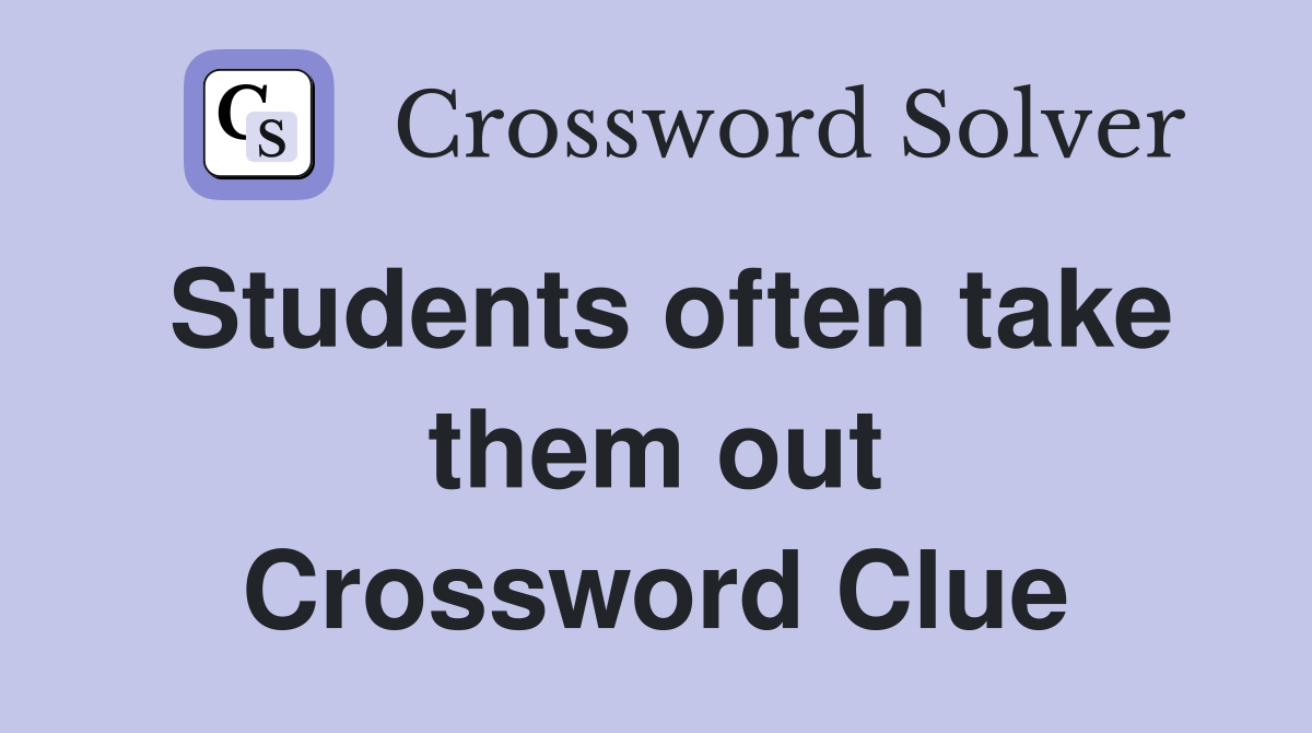 Students often take them out Crossword Clue