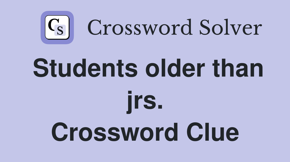 Students older than jrs. Crossword Clue