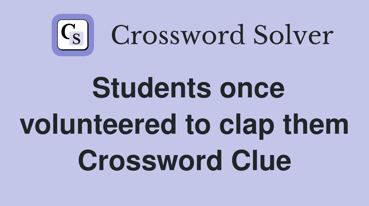 Students once volunteered to clap them Crossword Clue