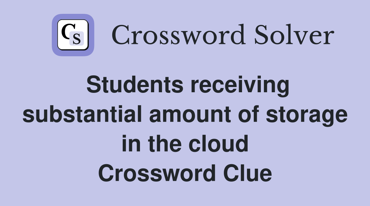 Students receiving substantial amount of storage in the cloud Crossword Clue