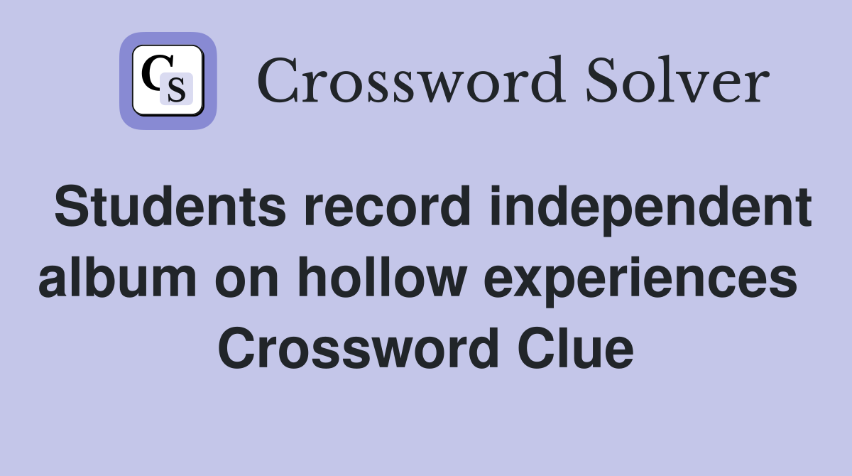 Students record independent album on hollow experiences  Crossword Clue