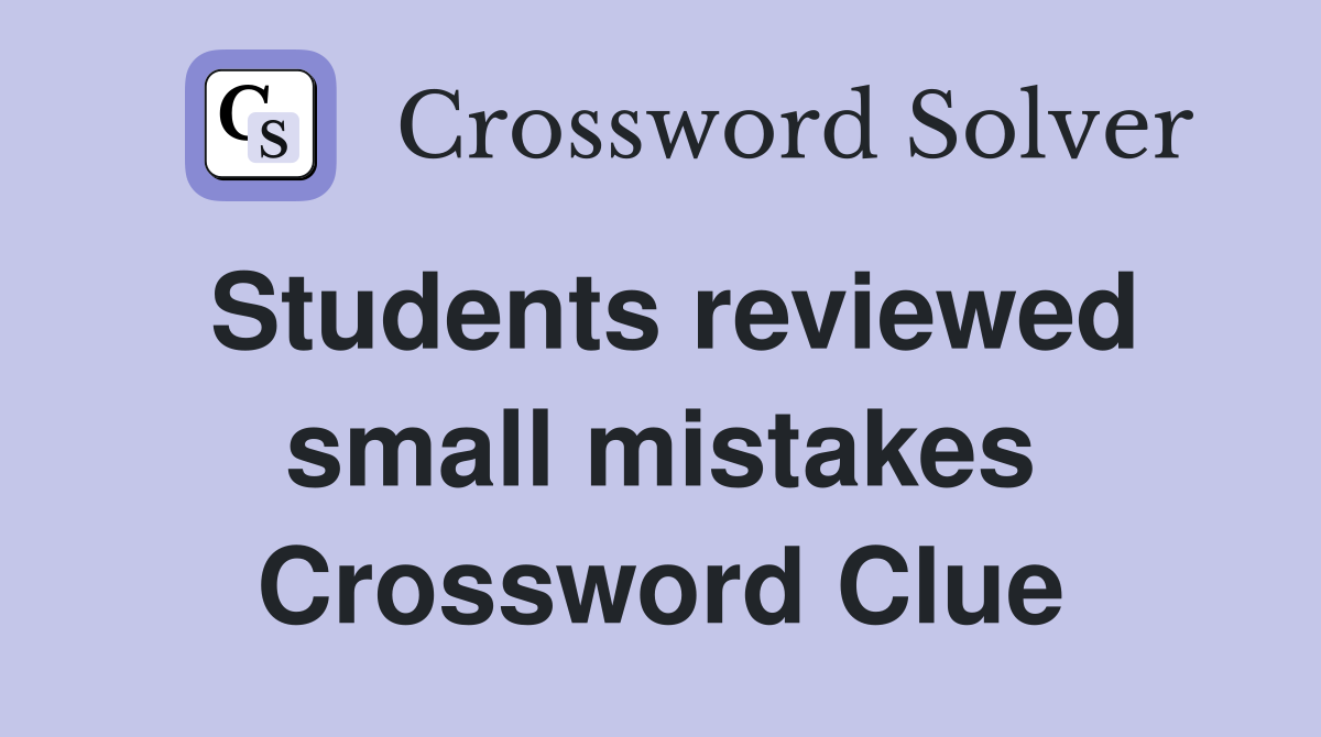 Students reviewed small mistakes Crossword Clue
