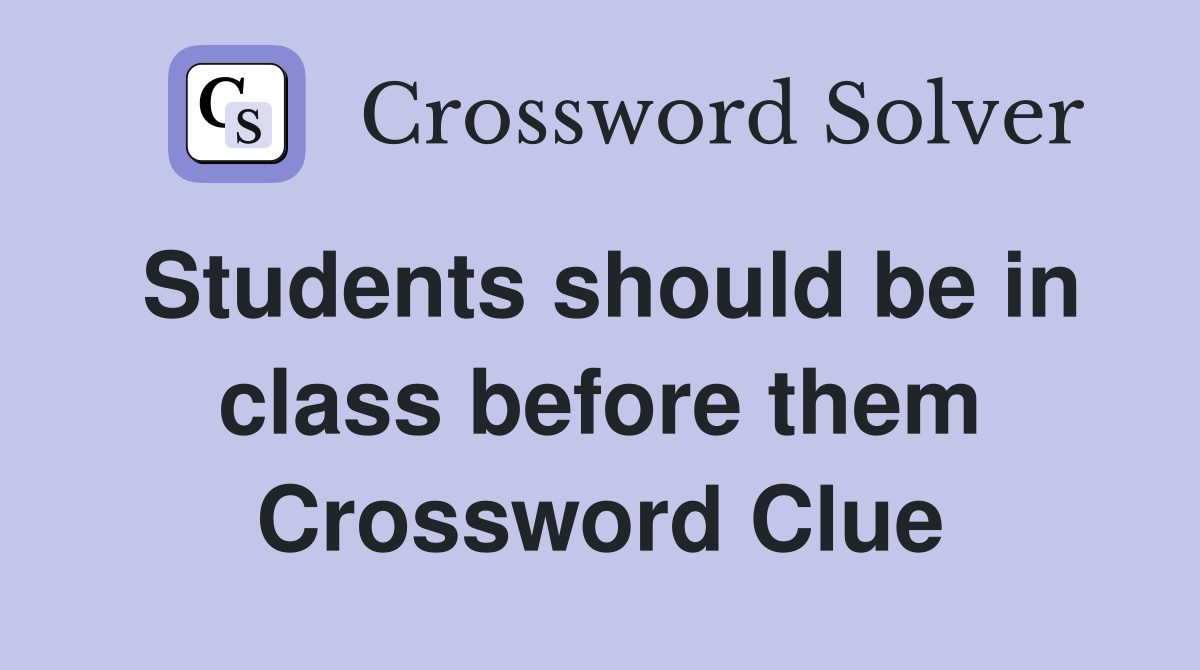 Students should be in class before them Crossword Clue