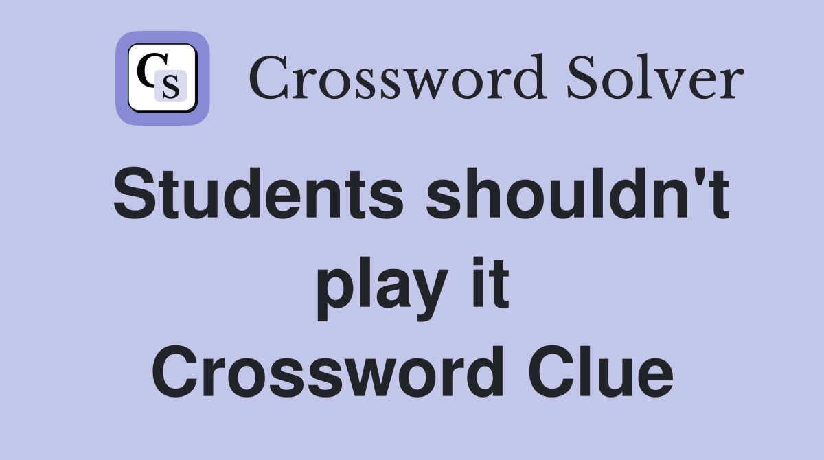Students shouldn't play it Crossword Clue