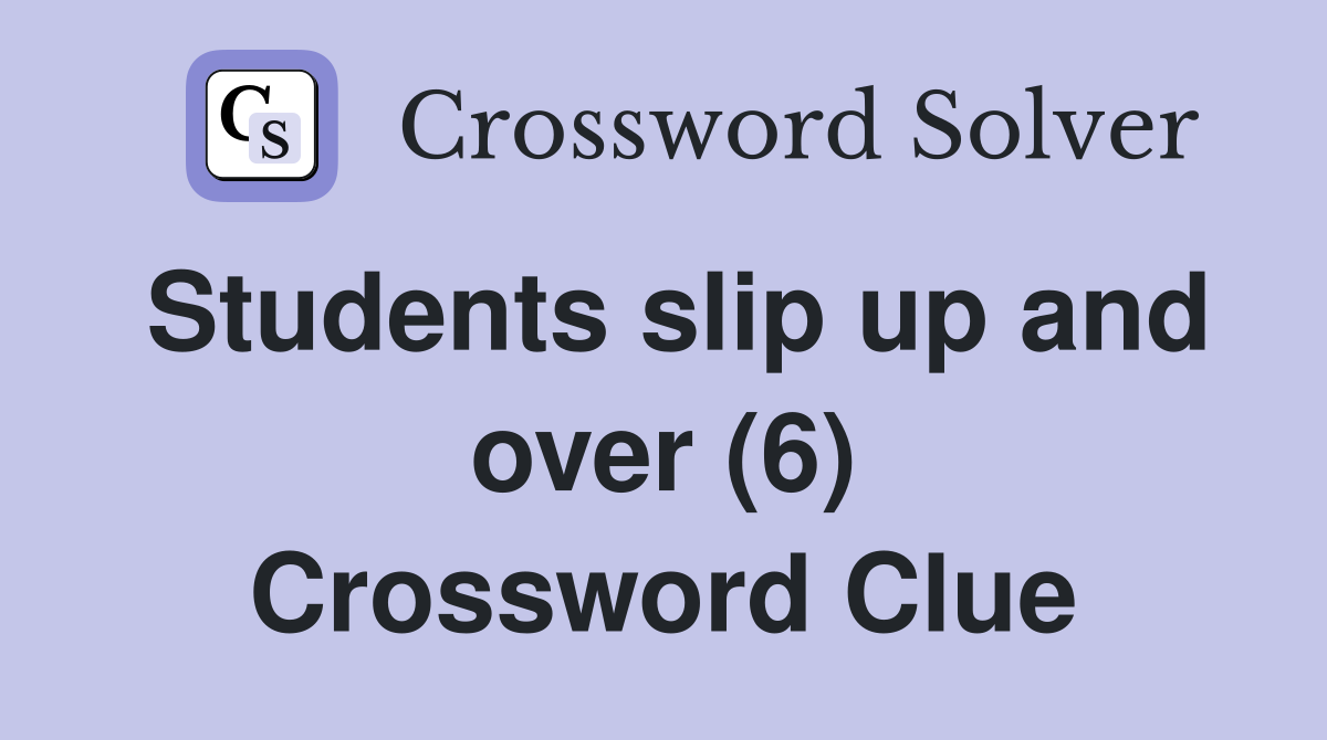 Students slip up and over (6) Crossword Clue