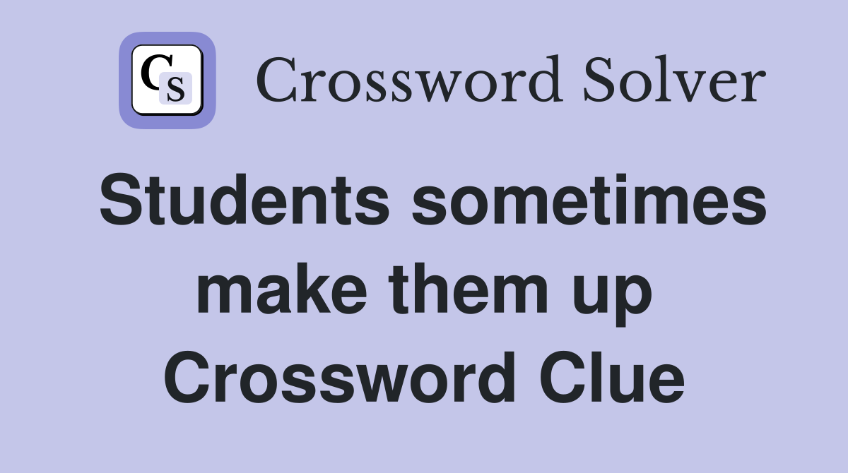 Students sometimes make them up Crossword Clue