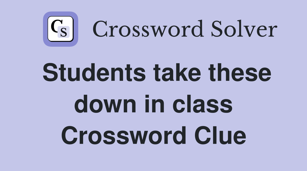 Students take these down in class Crossword Clue