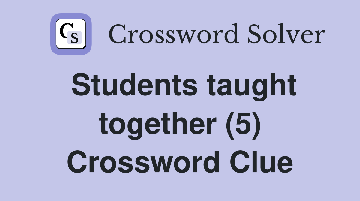 Students taught together (5) Crossword Clue