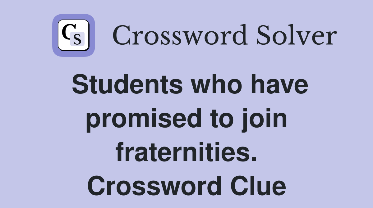 Students who have promised to join fraternities. Crossword Clue