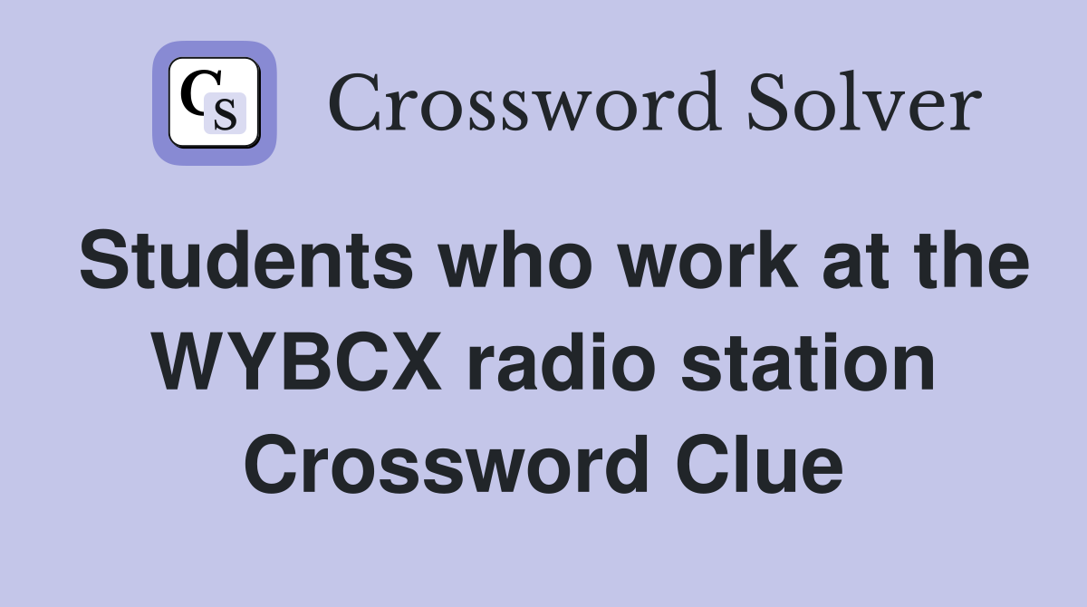 Students who work at the WYBCX radio station Crossword Clue