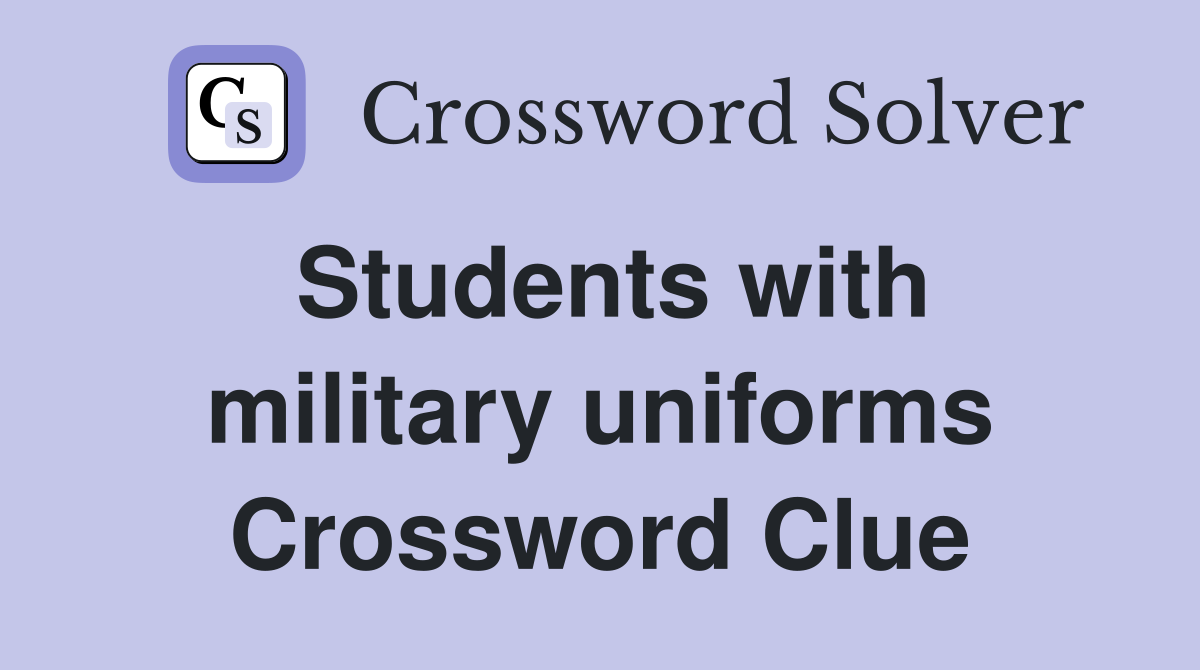 Students with military uniforms Crossword Clue