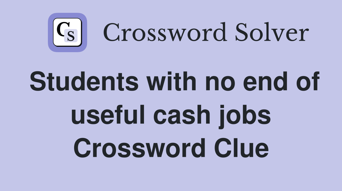 Students with no end of useful cash jobs Crossword Clue