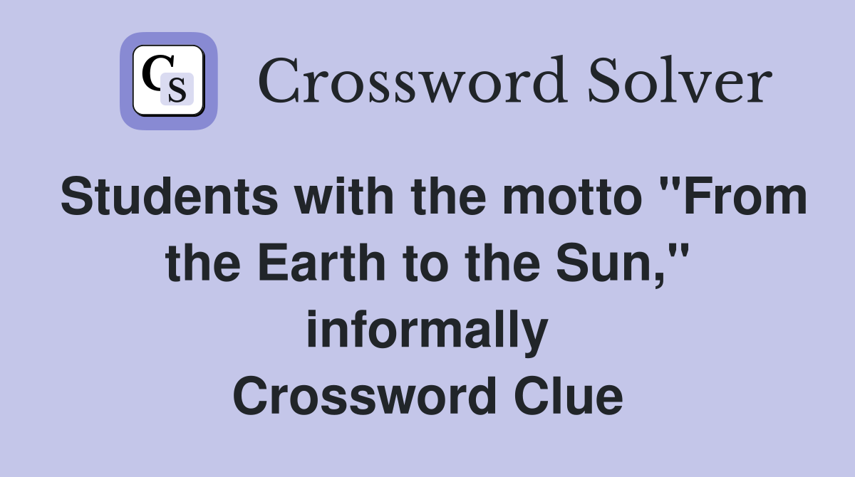 Students with the motto "From the Earth to the Sun," informally Crossword Clue