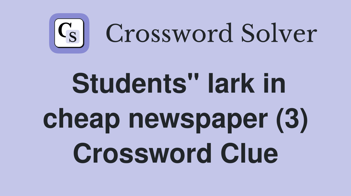 Students" lark in cheap newspaper (3) Crossword Clue