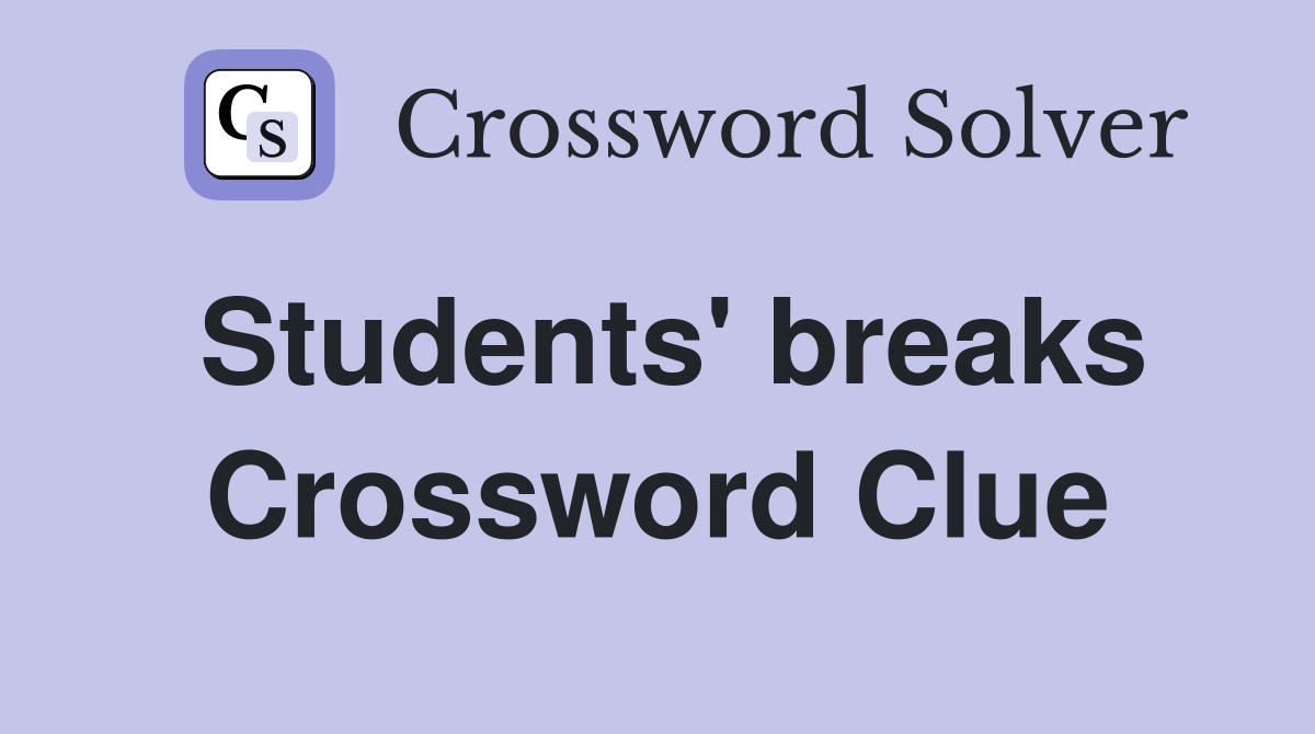 Students' breaks Crossword Clue