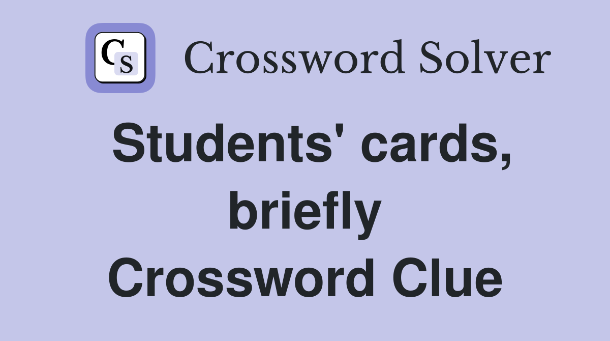 Students' cards, briefly Crossword Clue