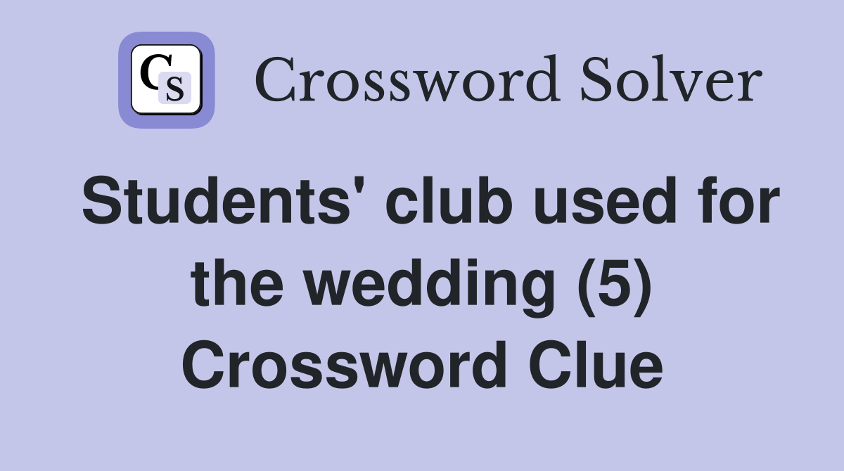 Students' club used for the wedding (5) Crossword Clue