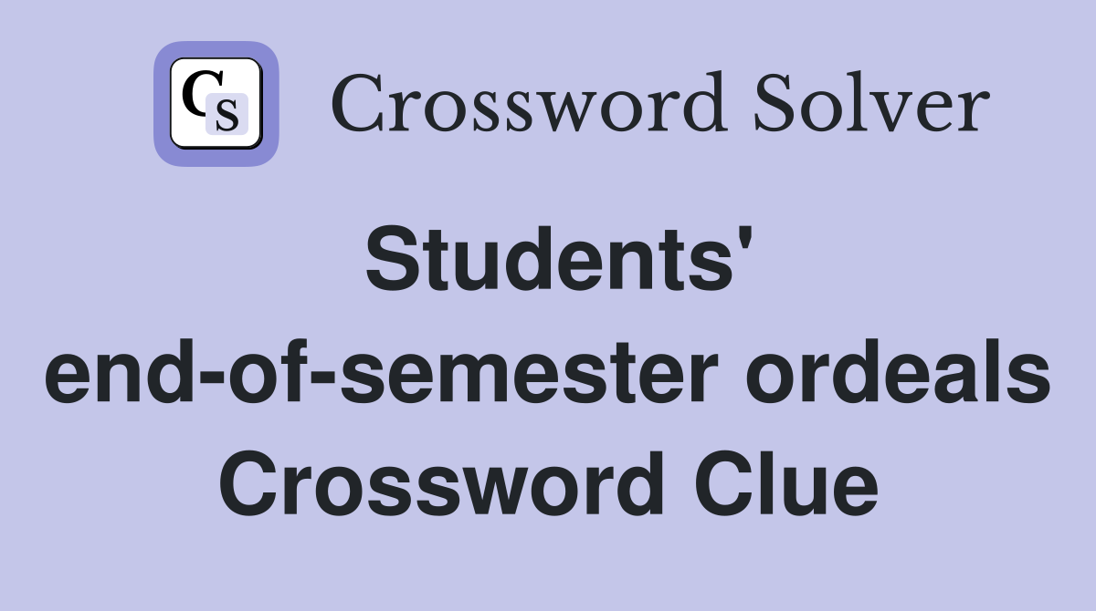 Students' end-of-semester ordeals Crossword Clue