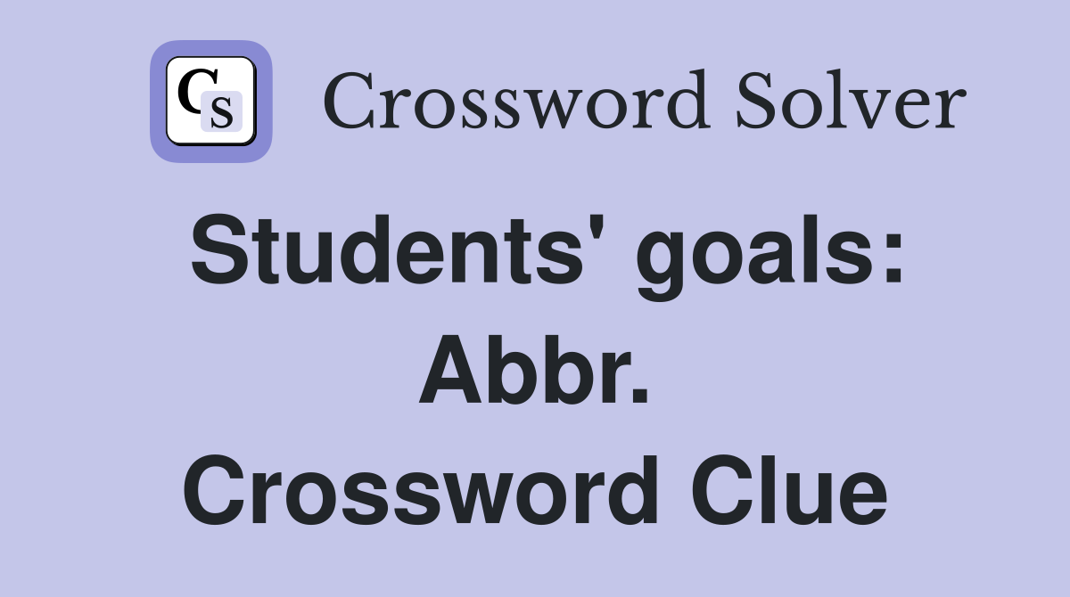 Students' goals: Abbr. Crossword Clue