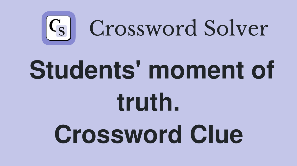 Students' moment of truth. Crossword Clue