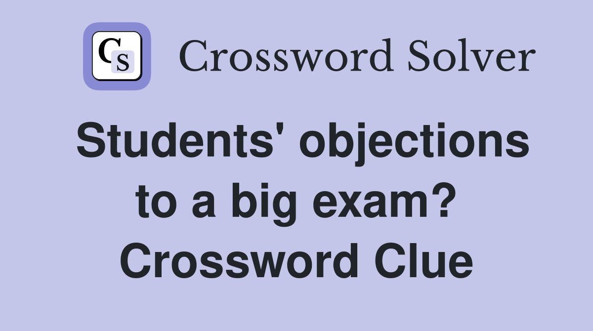 Students' objections to a big exam? Crossword Clue