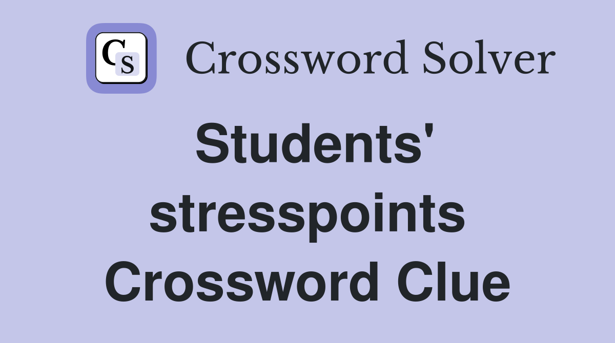 Students' stresspoints Crossword Clue