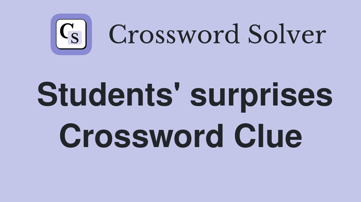 Students' surprises Crossword Clue