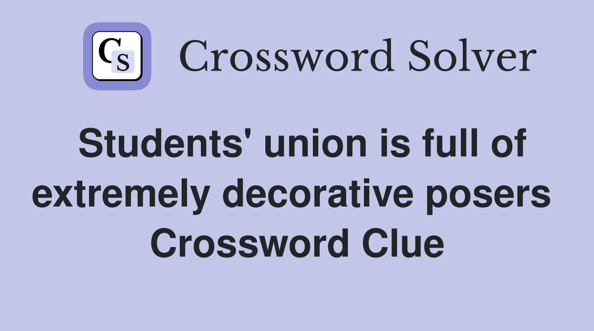 Students' union is full of extremely decorative posers  Crossword Clue