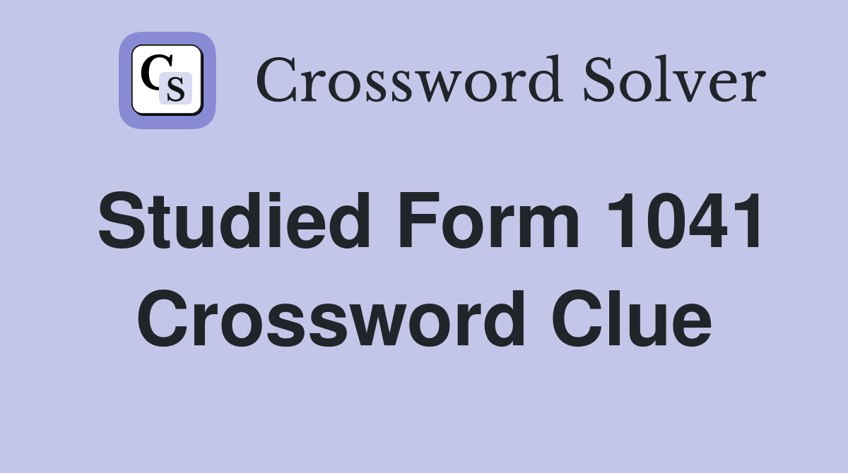 Studied Form 1041 Crossword Clue