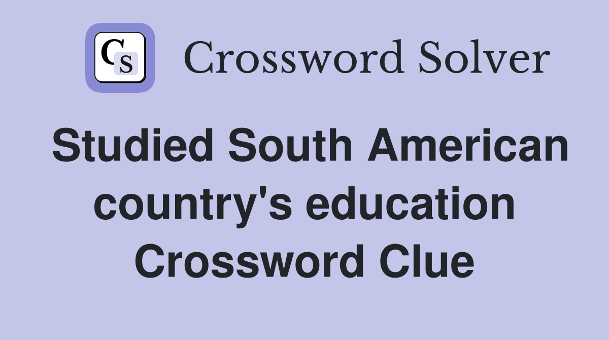 Studied South American country's education Crossword Clue