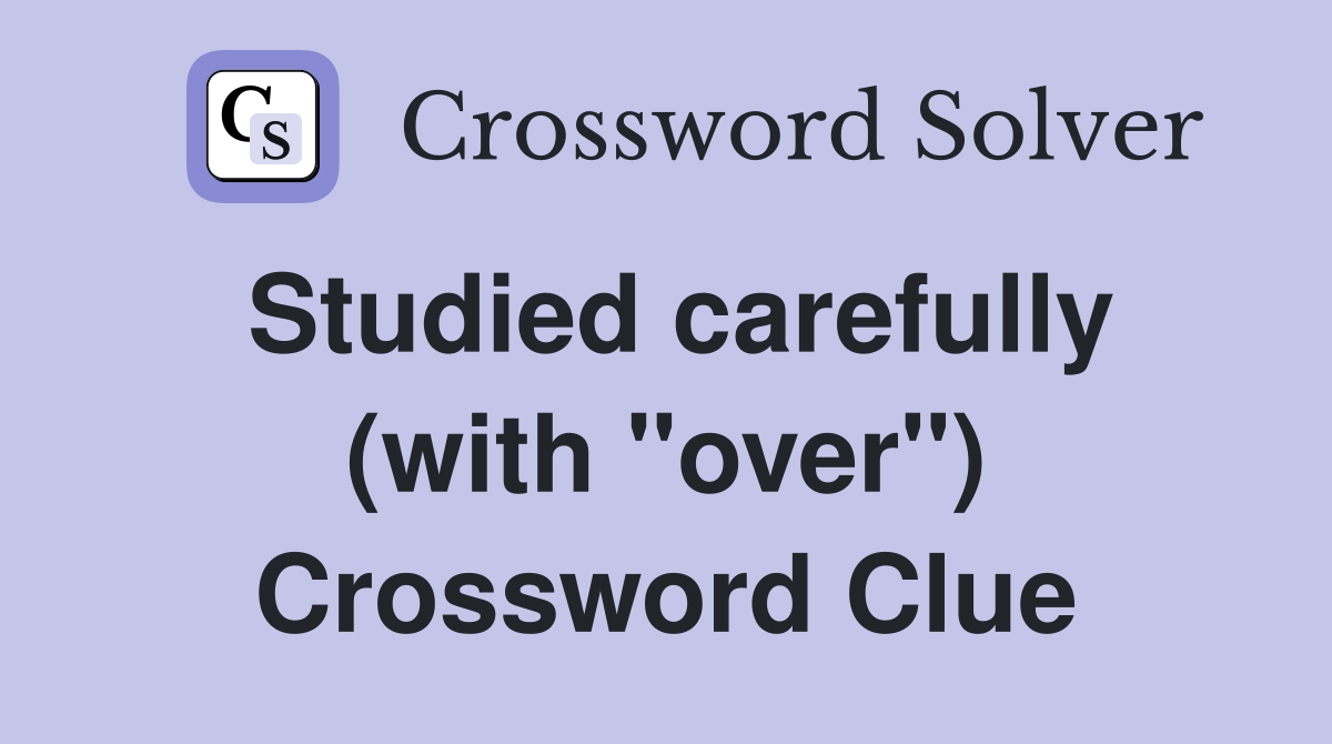 Studied carefully (with "over") Crossword Clue