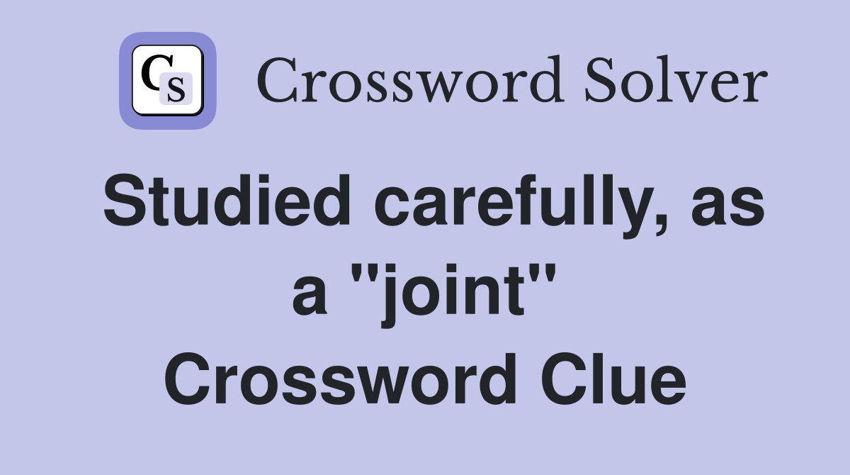Studied carefully, as a "joint" Crossword Clue