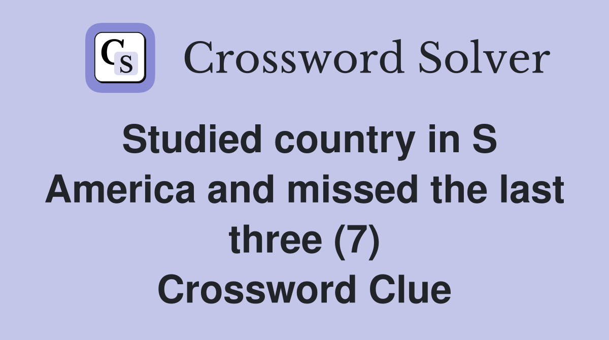 Studied country in S America and missed the last three (7) Crossword Clue