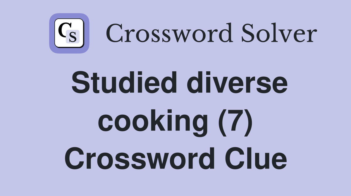 Studied diverse cooking (7) Crossword Clue