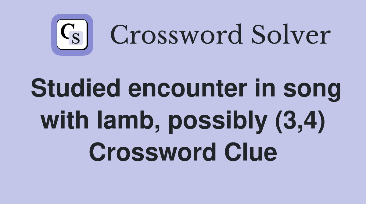 Studied encounter in song with lamb, possibly (3,4) Crossword Clue
