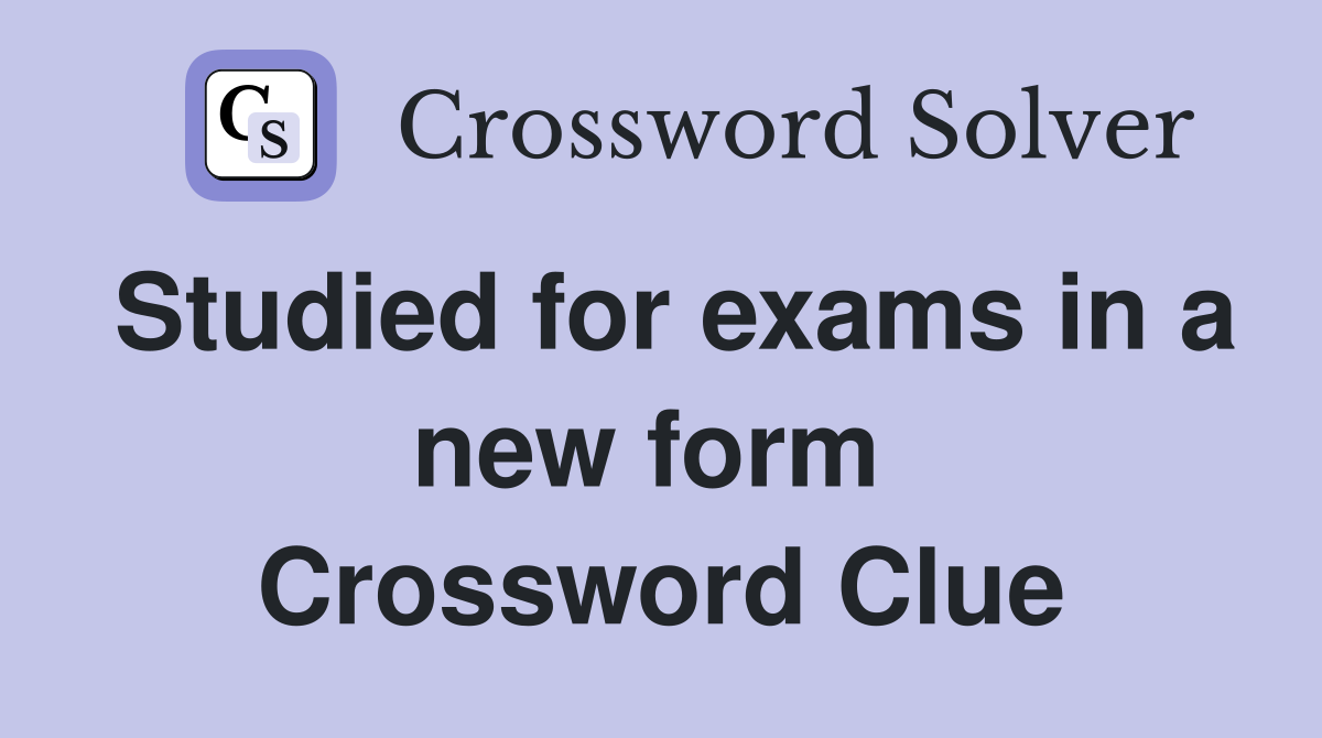 Studied for exams in a new form  Crossword Clue