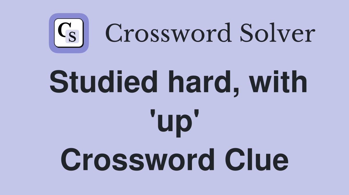 Studied hard, with 'up' Crossword Clue