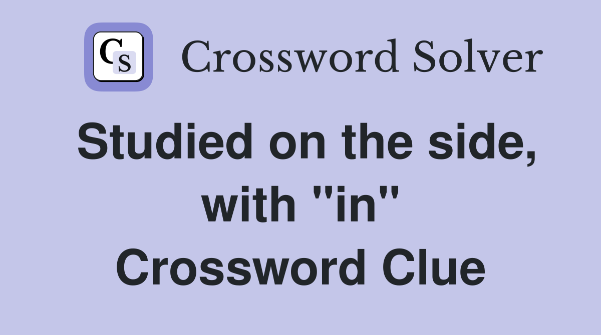 Studied on the side, with "in" Crossword Clue