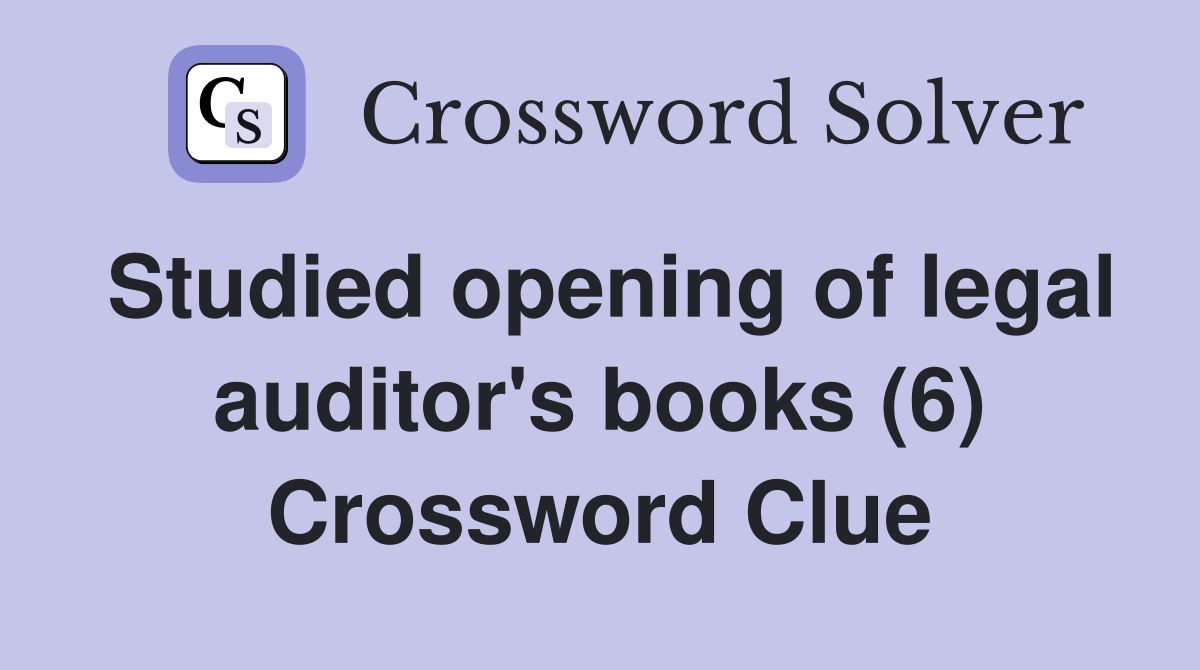 Studied opening of legal auditor's books (6) Crossword Clue