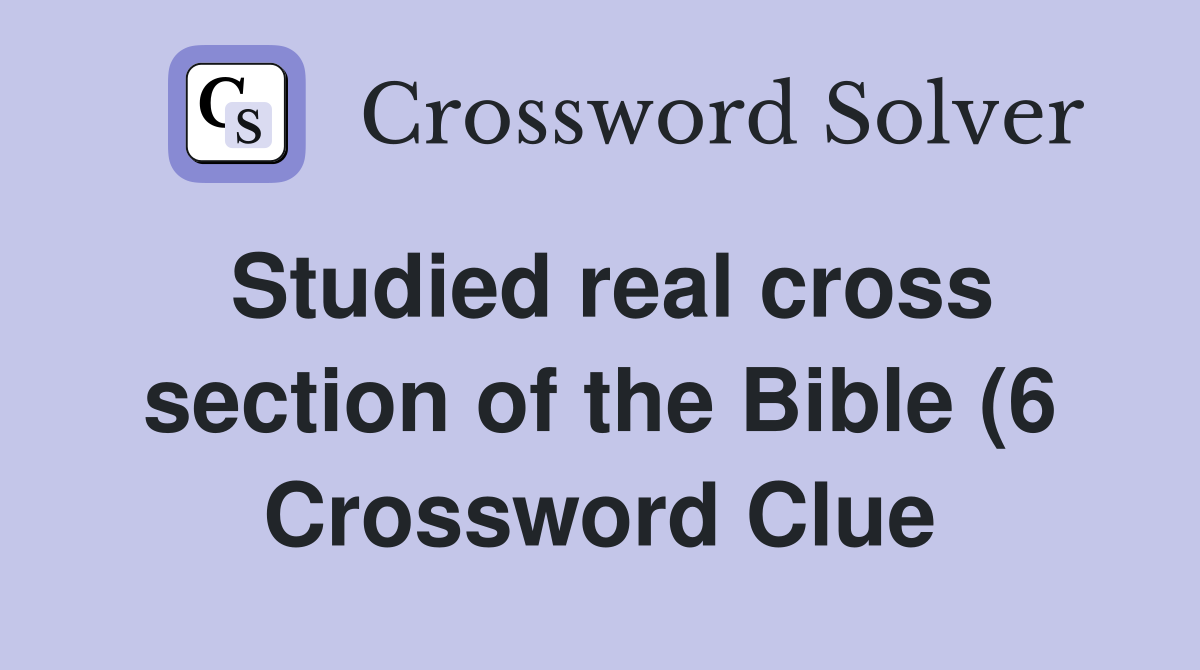 Studied real cross section of the Bible (6) Crossword Clue Answers Studied real cross section of the Bible (6) Crossword Clue Answers