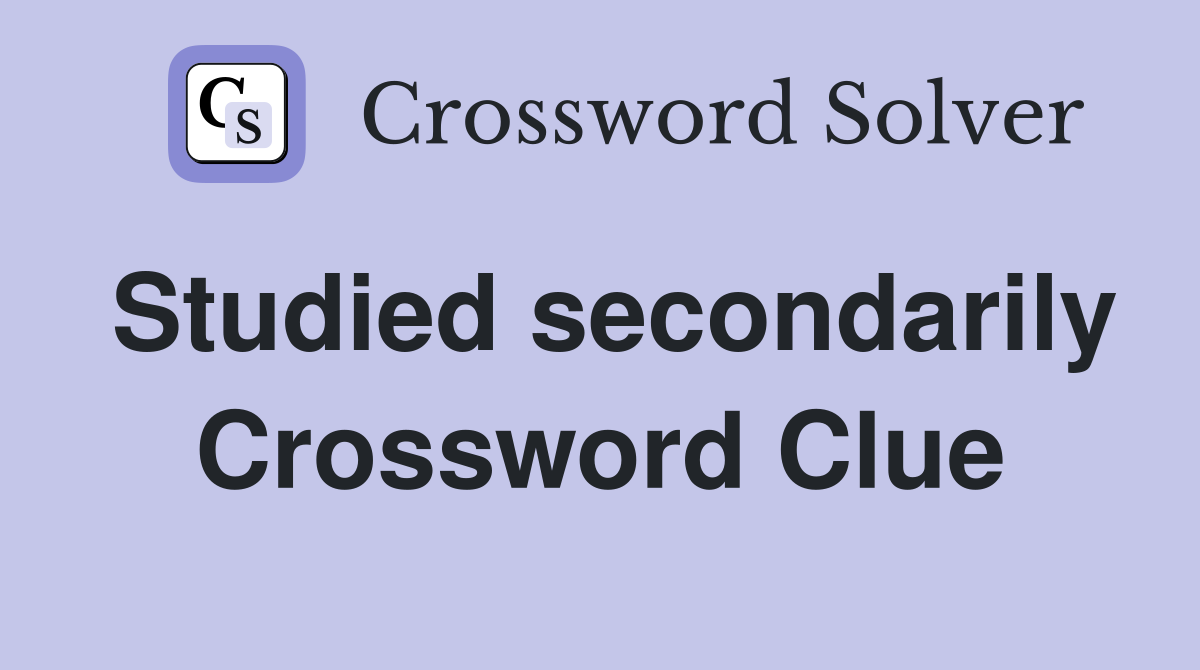 Studied secondarily Crossword Clue