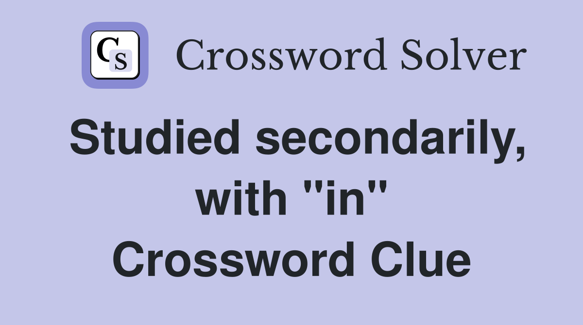 Studied secondarily, with "in" Crossword Clue