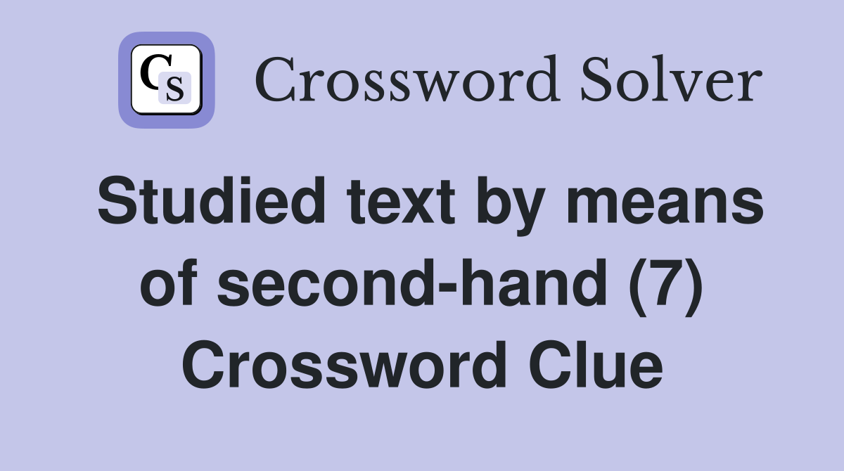 Studied text by means of second-hand (7) Crossword Clue
