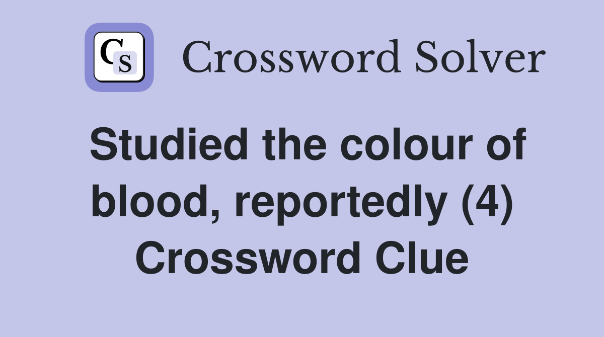 Studied the colour of blood, reportedly (4) Crossword Clue