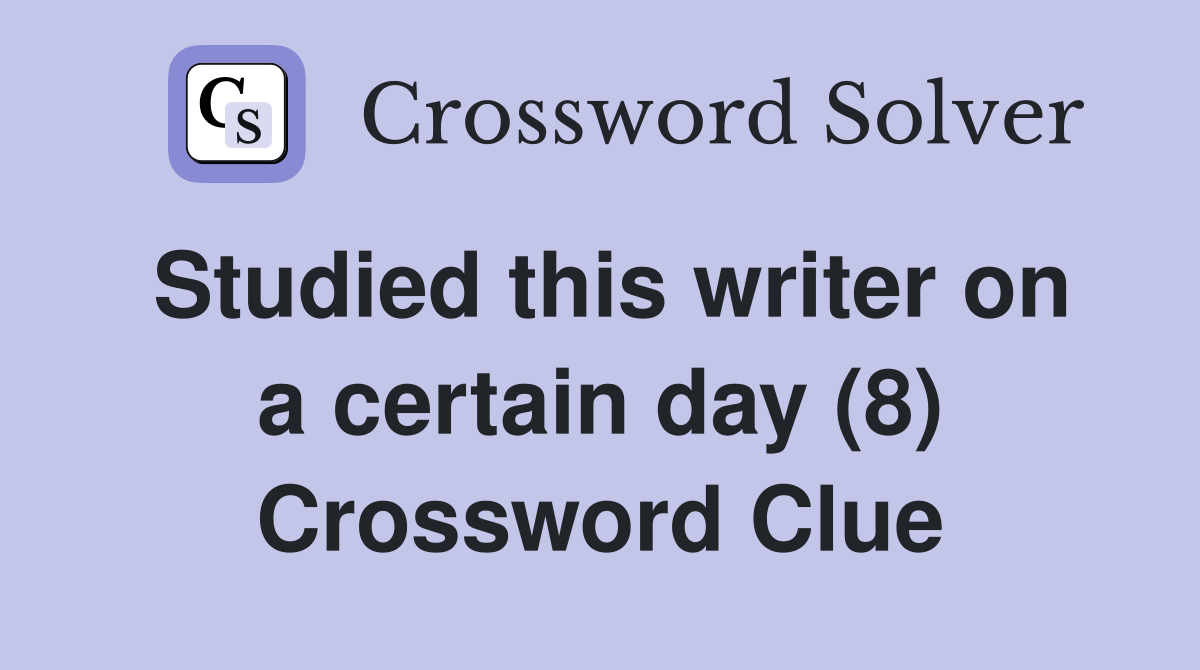 Studied this writer on a certain day (8) Crossword Clue