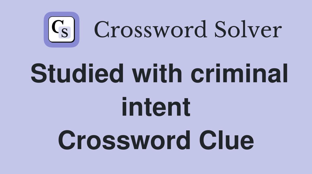 Studied with criminal intent Crossword Clue