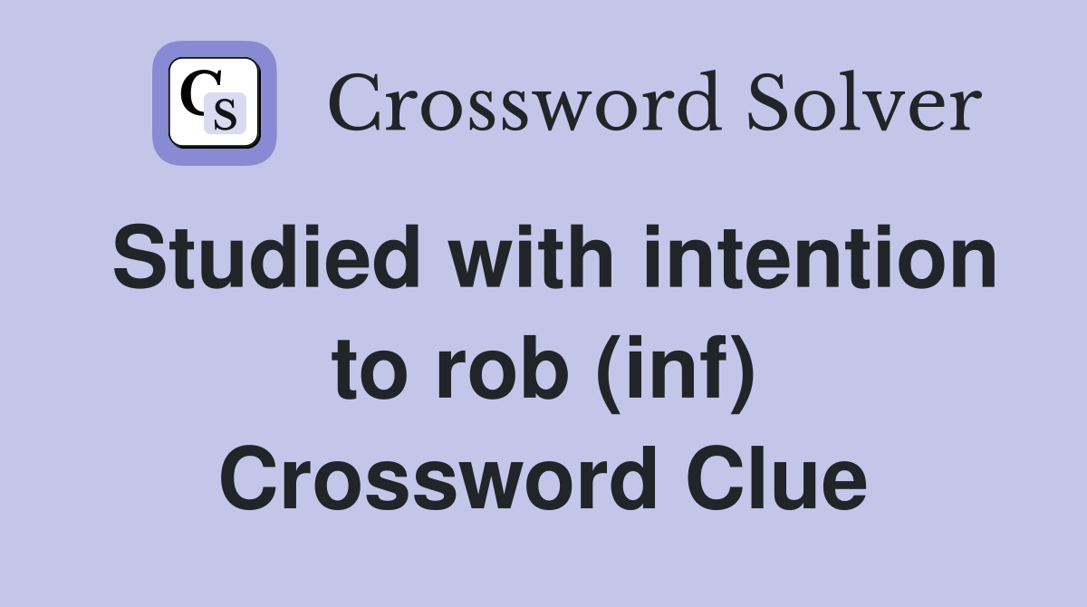Studied with intention to rob (inf) Crossword Clue