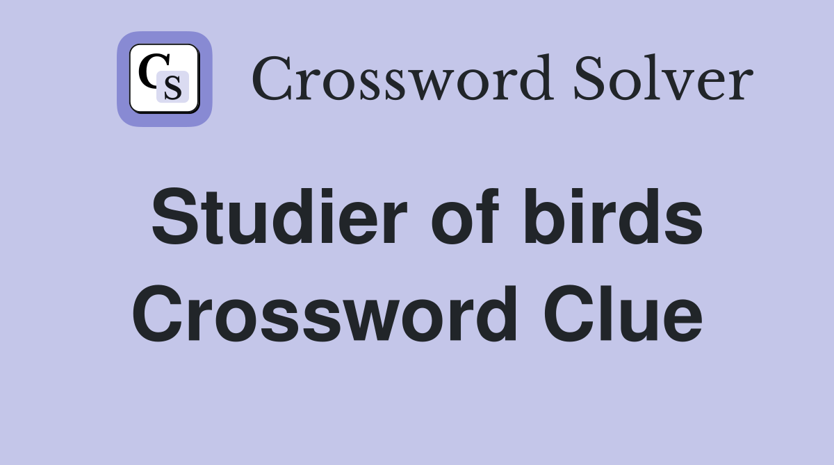 Studier of birds Crossword Clue