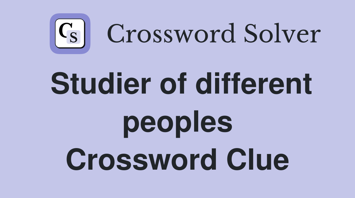 Studier of different peoples Crossword Clue