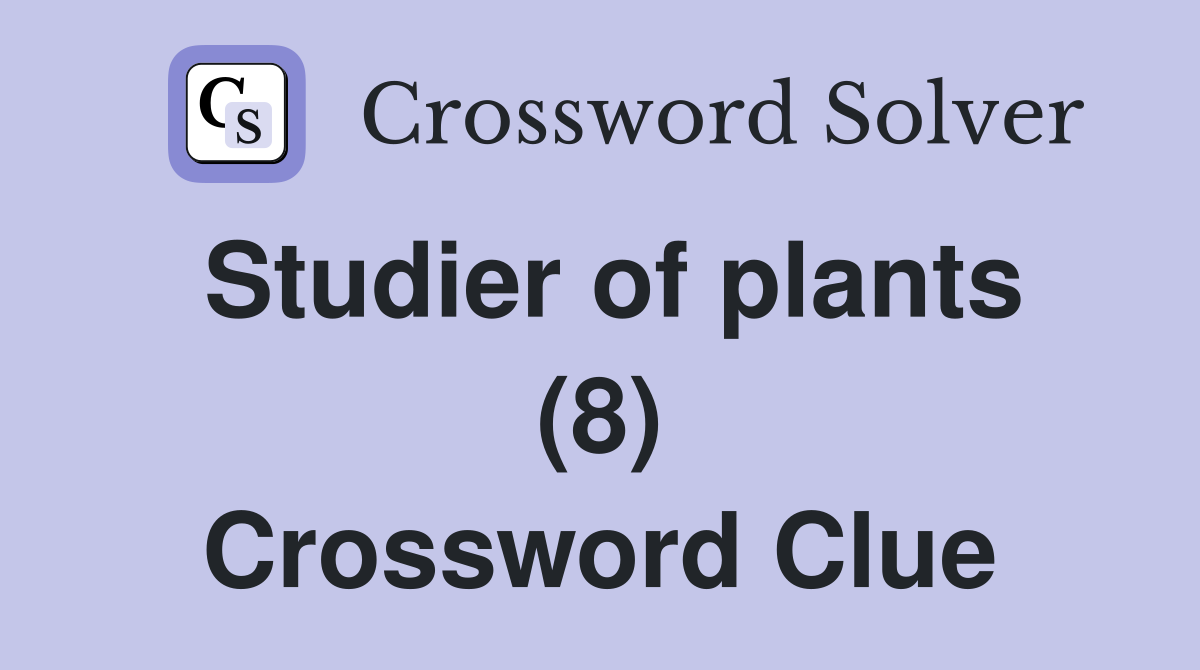 Studier of plants (8) Crossword Clue